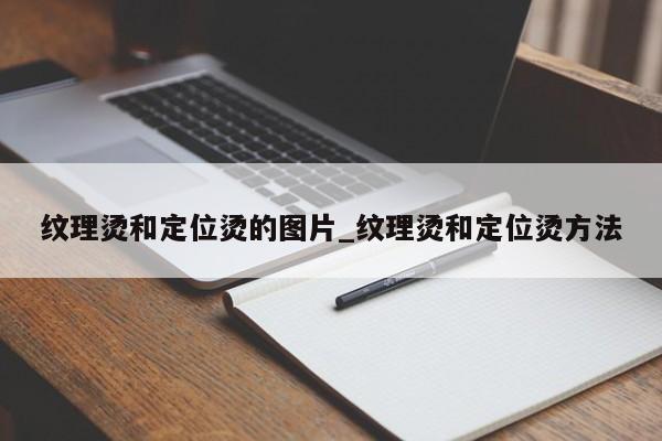 纹理烫和定位烫的图片_纹理烫和定位烫方法