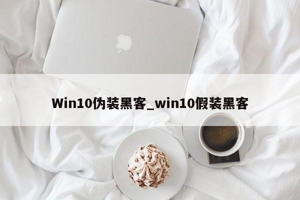Win10伪装黑客_win10假装黑客