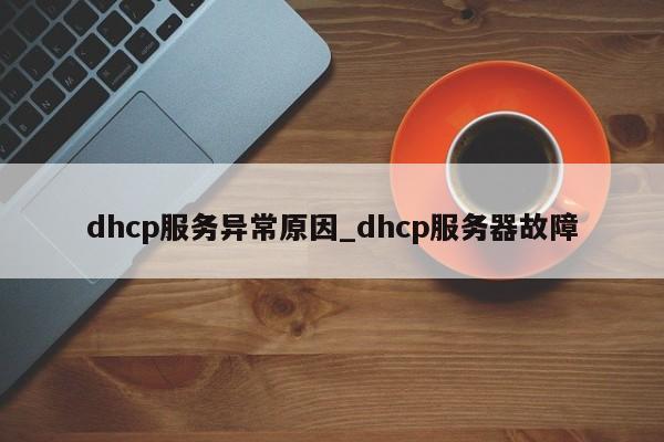 dhcp服务异常原因_dhcp服务器故障