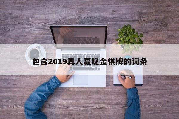 包含2019真人赢现金棋牌的词条