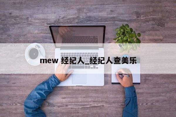 mew 经纪人_经纪人查美乐