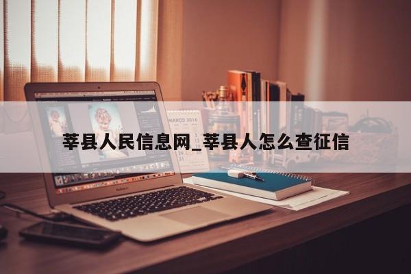 莘县人民信息网_莘县人怎么查征信
