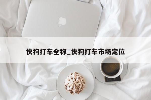 快狗打车全称_快狗打车市场定位